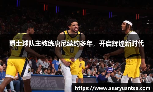 爵士球队主教练唐尼续约多年，开启辉煌新时代